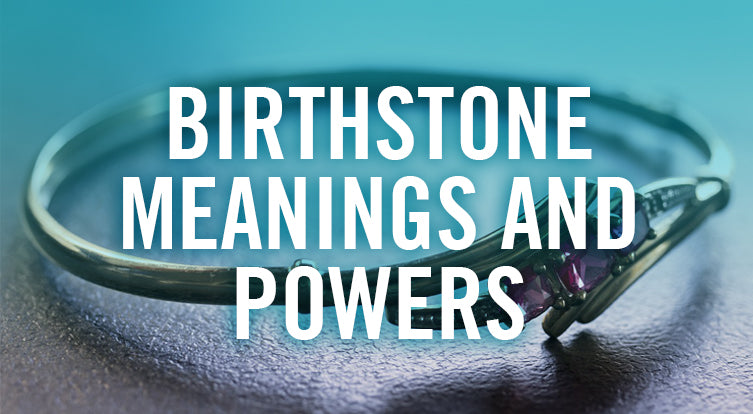 Birthstone Meanings and Powers