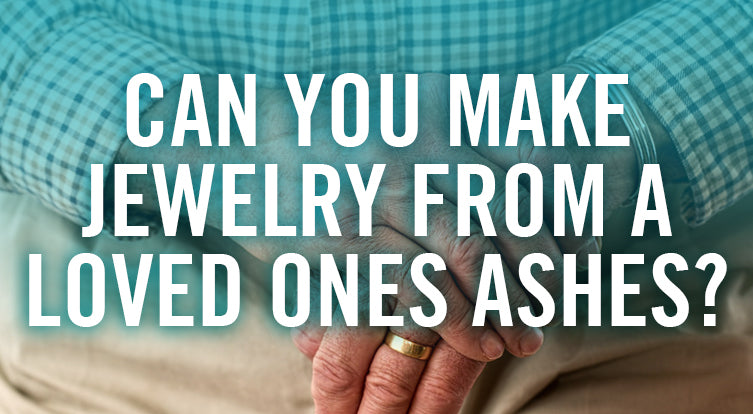 Can You Make Jewelry From a Loved Ones Ashes?