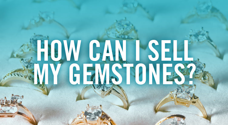 How Can I Sell My Gemstones? List Of Contacts and Methods!