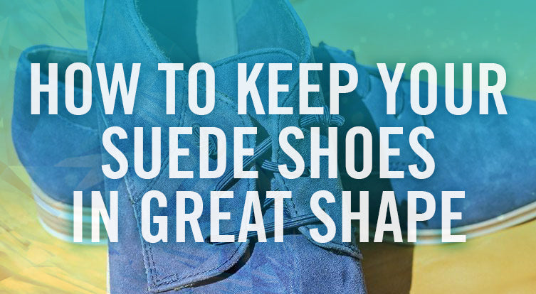 Keeping Your Suede Shoes Stylish (And Our Products That Can Help)