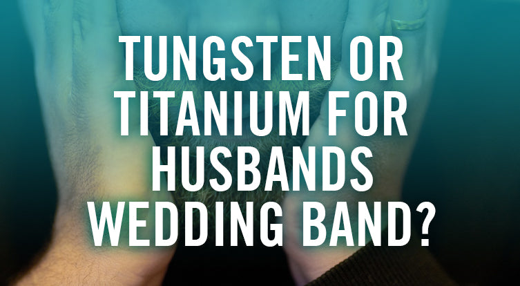 Tungsten or Titanium for My Husbands Wedding Band?