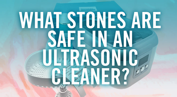 What Stones are Safe in an Ultrasonic Cleaner and Why?