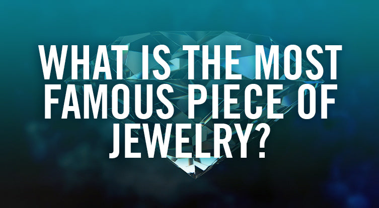 What is the Most Famous Piece of Jewelry?